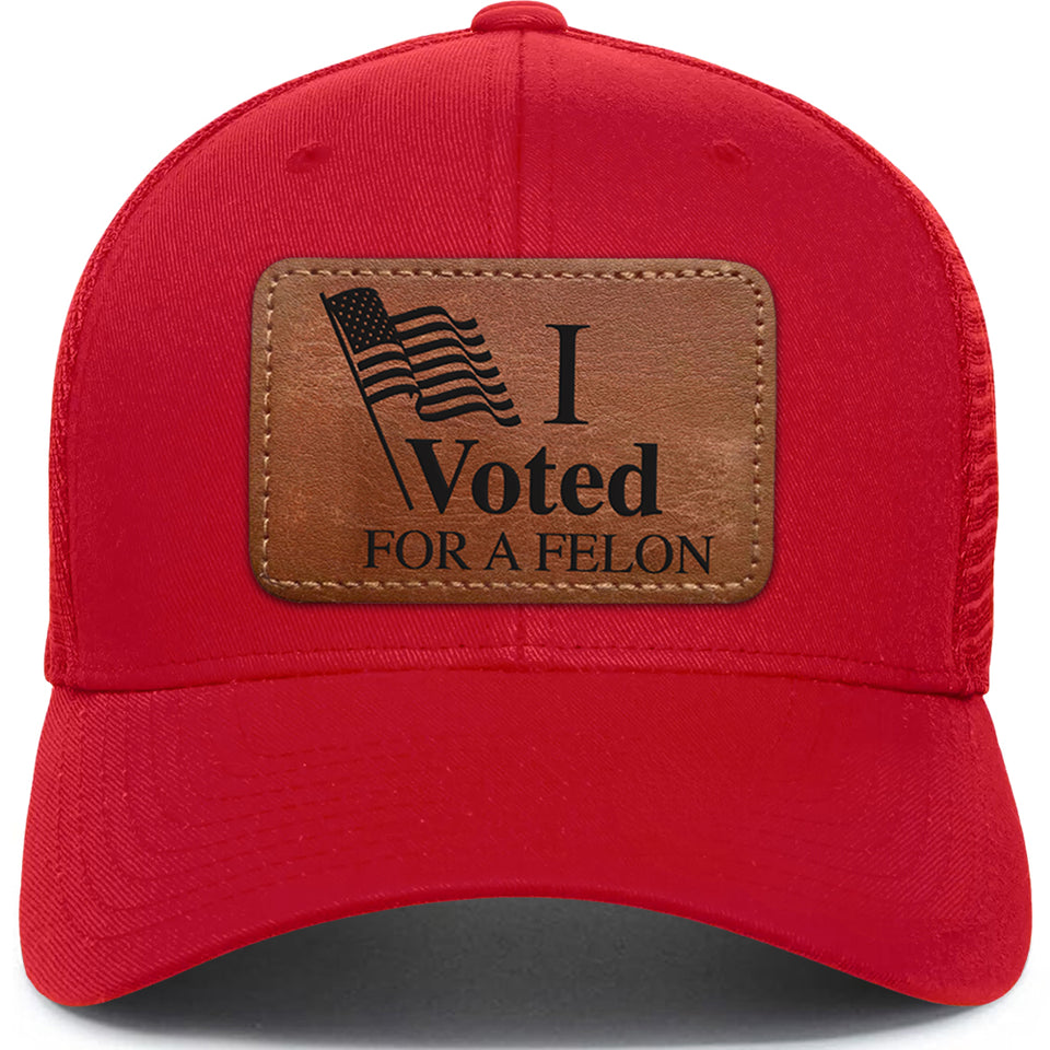 I Voted For a Felon Red Trump 2024 hat with leather patch