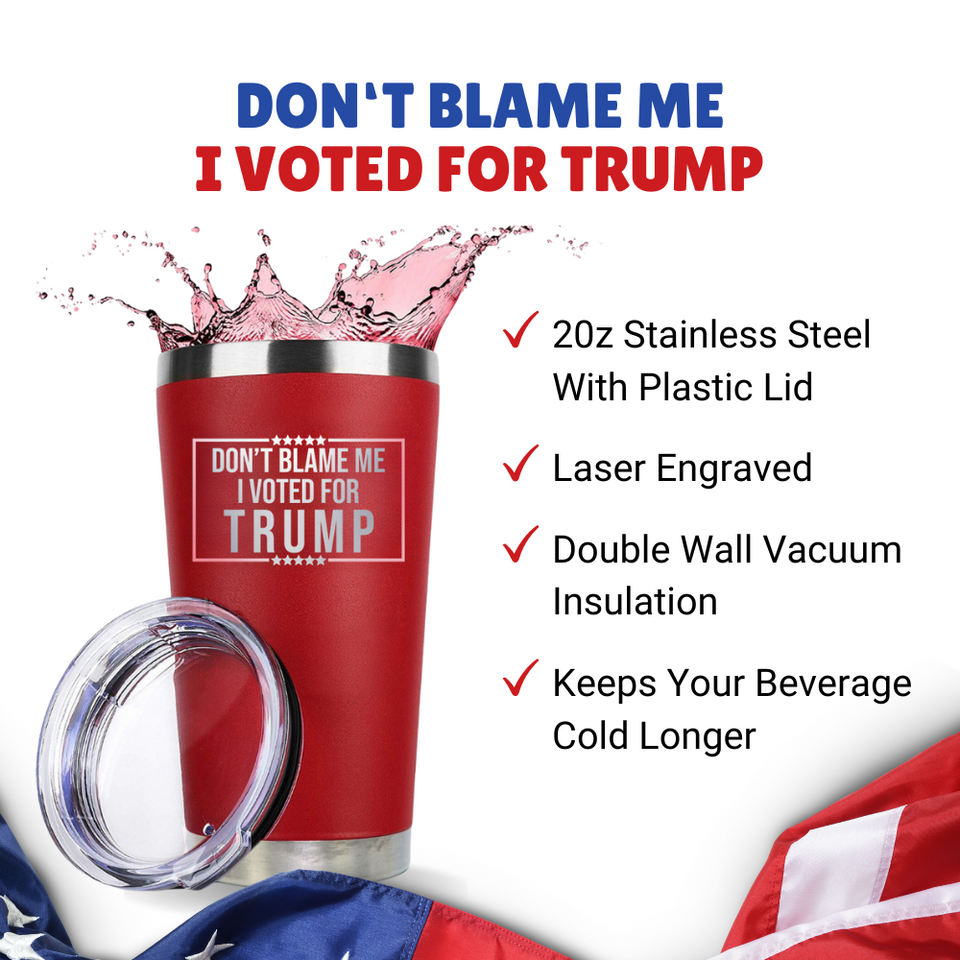 Don't Blame Me I Voted for Trump 20oz Red Tumbler, Trump 2024