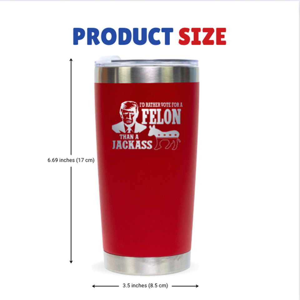 I'd Rather Vote for a Felon than a Jackass 20oz Red Tumbler, Trump 2024 Tumbler