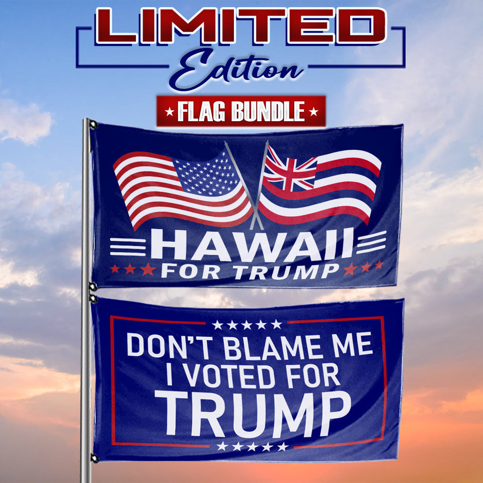 Don't Blame Me I Voted For Trump - Hawaii For Trump 3 x 5 Flag Bundle